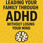 This Ends Here: Leading Your Family Through ADHD Without Losing Your Mind